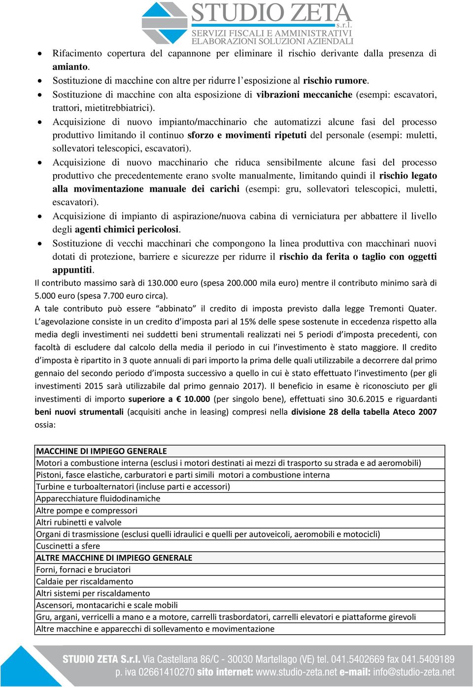 Acquisizione di nuovo impianto/macchinario che automatizzi alcune fasi del processo produttivo limitando il continuo sforzo e movimenti ripetuti del personale (esempi: muletti, sollevatori