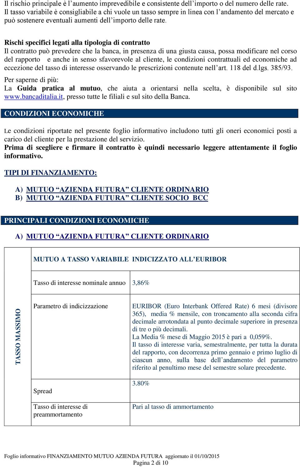 Rischi specifici legati alla tipologia di contratto Il contratto può prevedere che la banca, in presenza di una giusta causa, possa modificare nel corso del rapporto e anche in senso sfavorevole al