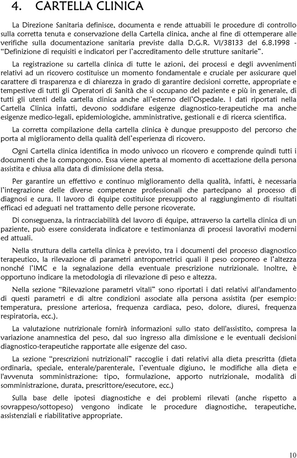 La registrazione su cartella clinica di tutte le azioni, dei processi e degli avvenimenti relativi ad un ricovero costituisce un momento fondamentale e cruciale per assicurare quel carattere di