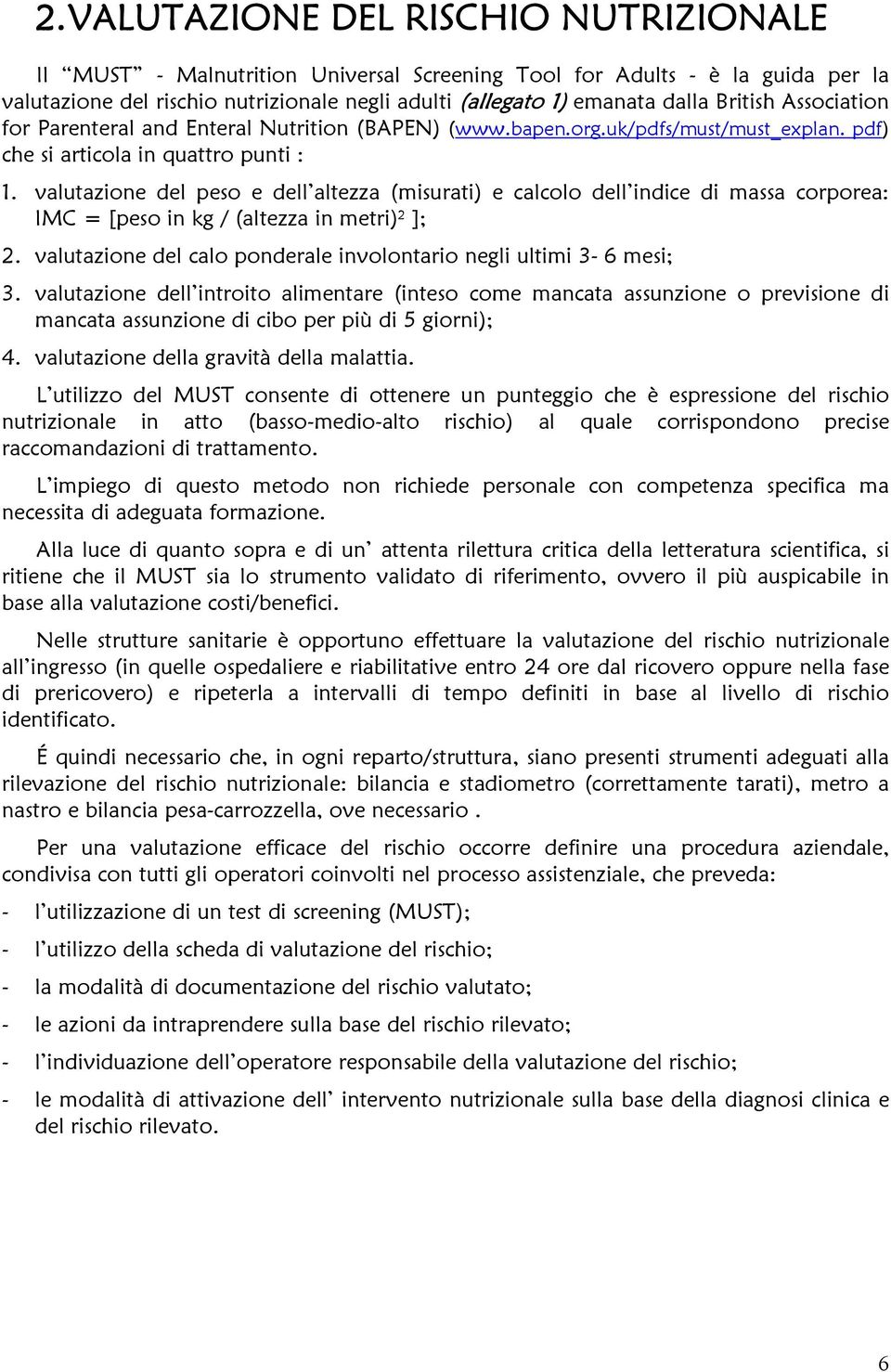 valutazione del peso e dell altezza (misurati) e calcolo dell indice di massa corporea: IMC = [peso in kg / (altezza in metri) 2 ]; 2.