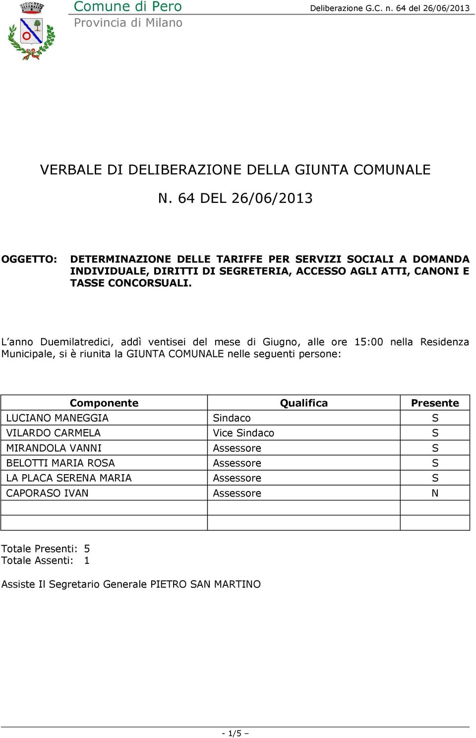 L anno Duemilatredici, addì ventisei del mese di Giugno, alle ore 15:00 nella Residenza Municipale, si è riunita la GIUNTA COMUNALE nelle seguenti persone: Componente