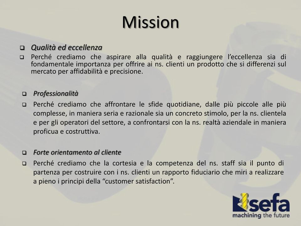 Professionalità Perché crediamo che affrontare le sfide quotidiane, dalle più piccole alle più complesse, in maniera seria e razionale sia un concreto stimolo, per la ns.