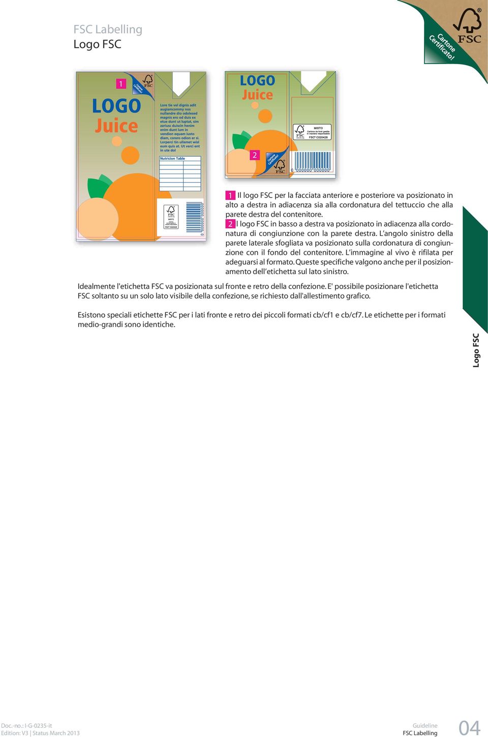 L angolo sinistro della parete laterale sfogliata va posizionato sulla cordonatura di congiunzione con il fondo del contenitore. L immagine al vivo è rifilata per adeguarsi al formato.