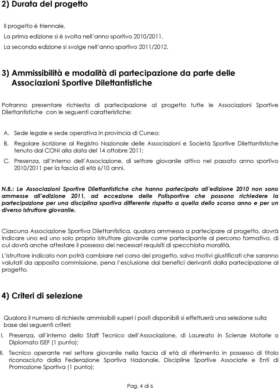 Dilettantistiche con le seguenti caratteristiche: A. Sede legale e sede operativa in provincia di Cuneo; B.