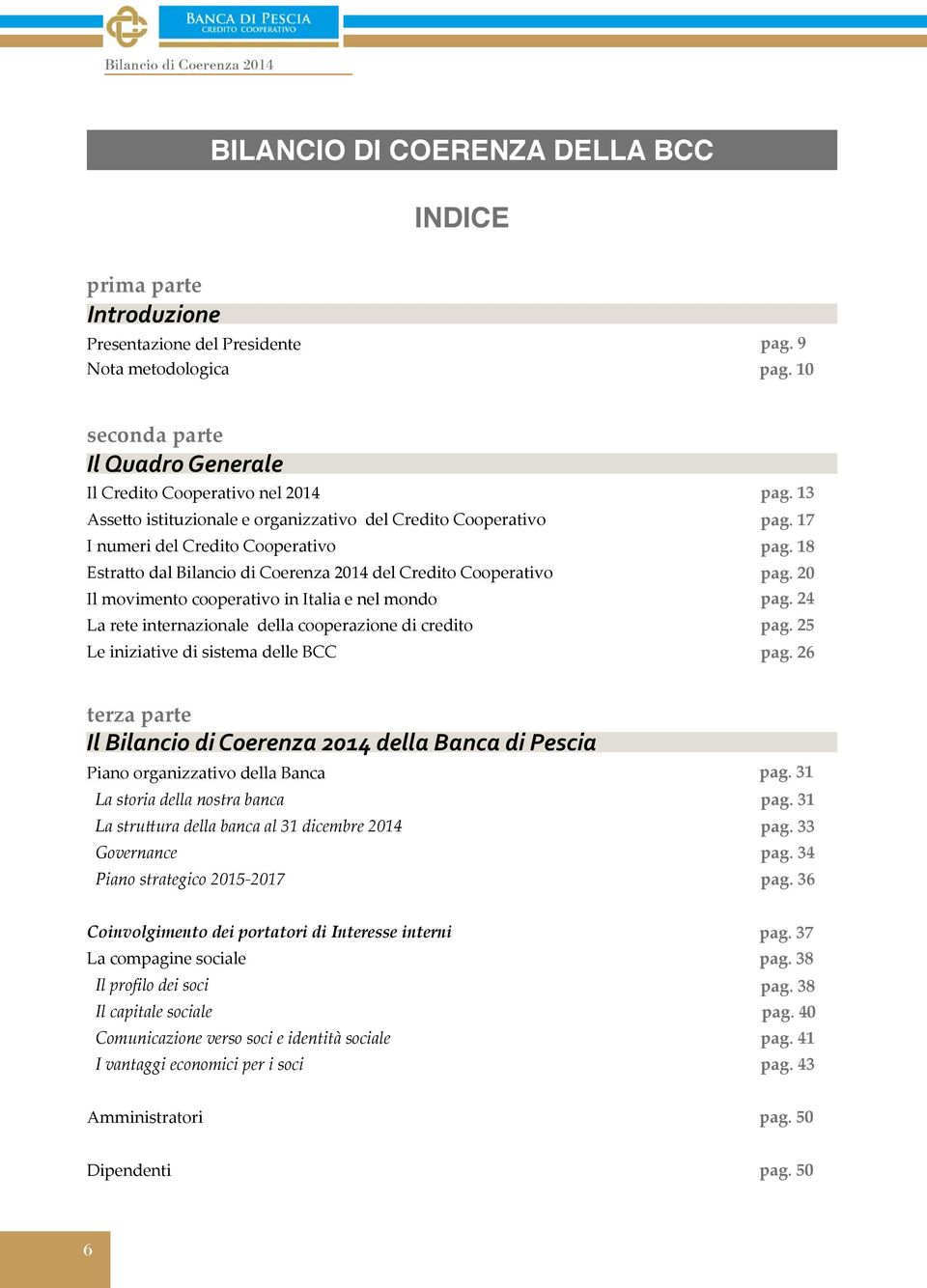 2014 del Credito Cooperativo Il movimento cooperativo in Italia e nel mondo La rete internazionale della cooperazione di credito Le iniziative di sistema delle BCC pag. 13 pag. 17 pag. 18 pag. 20 pag.