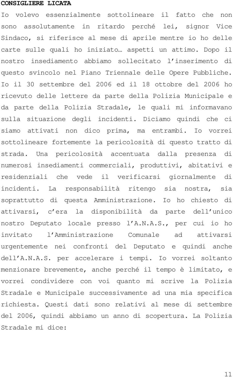 Io il 30 settembre del 2006 ed il 18 ottobre del 2006 ho ricevuto delle lettere da parte della Polizia Municipale e da parte della Polizia Stradale, le quali mi informavano sulla situazione degli