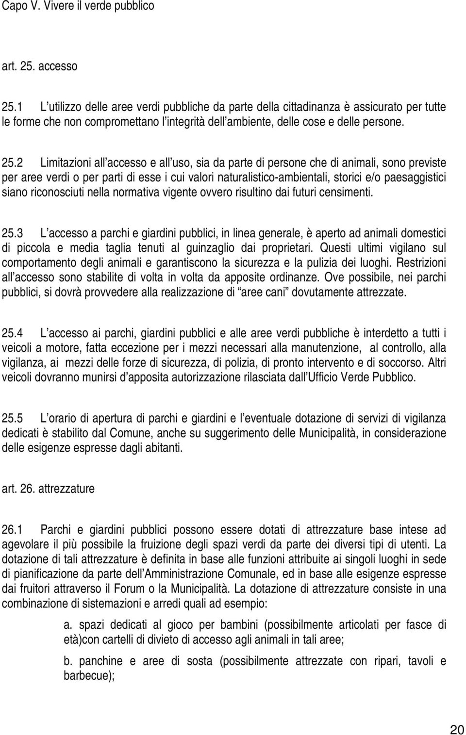 2 Limitazioni all accesso e all uso, sia da parte di persone che di animali, sono previste per aree verdi o per parti di esse i cui valori naturalistico-ambientali, storici e/o paesaggistici siano