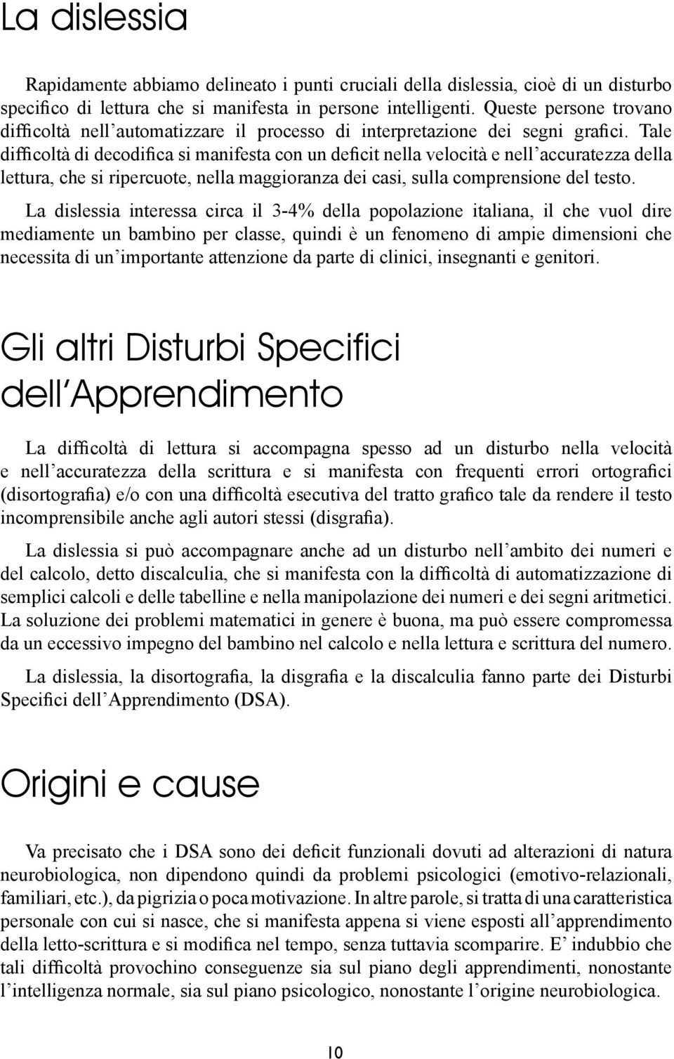 Tale difficoltà di decodifica si manifesta con un deficit nella velocità e nell accuratezza della lettura, che si ripercuote, nella maggioranza dei casi, sulla comprensione del testo.