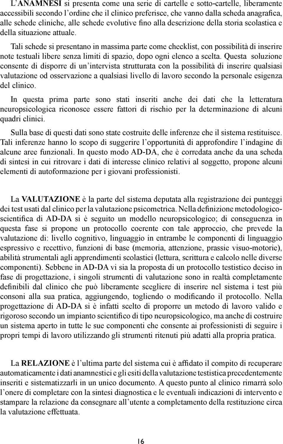 Tali schede si presentano in massima parte come checklist, con possibilità di inserire note testuali libere senza limiti di spazio, dopo ogni elenco a scelta.