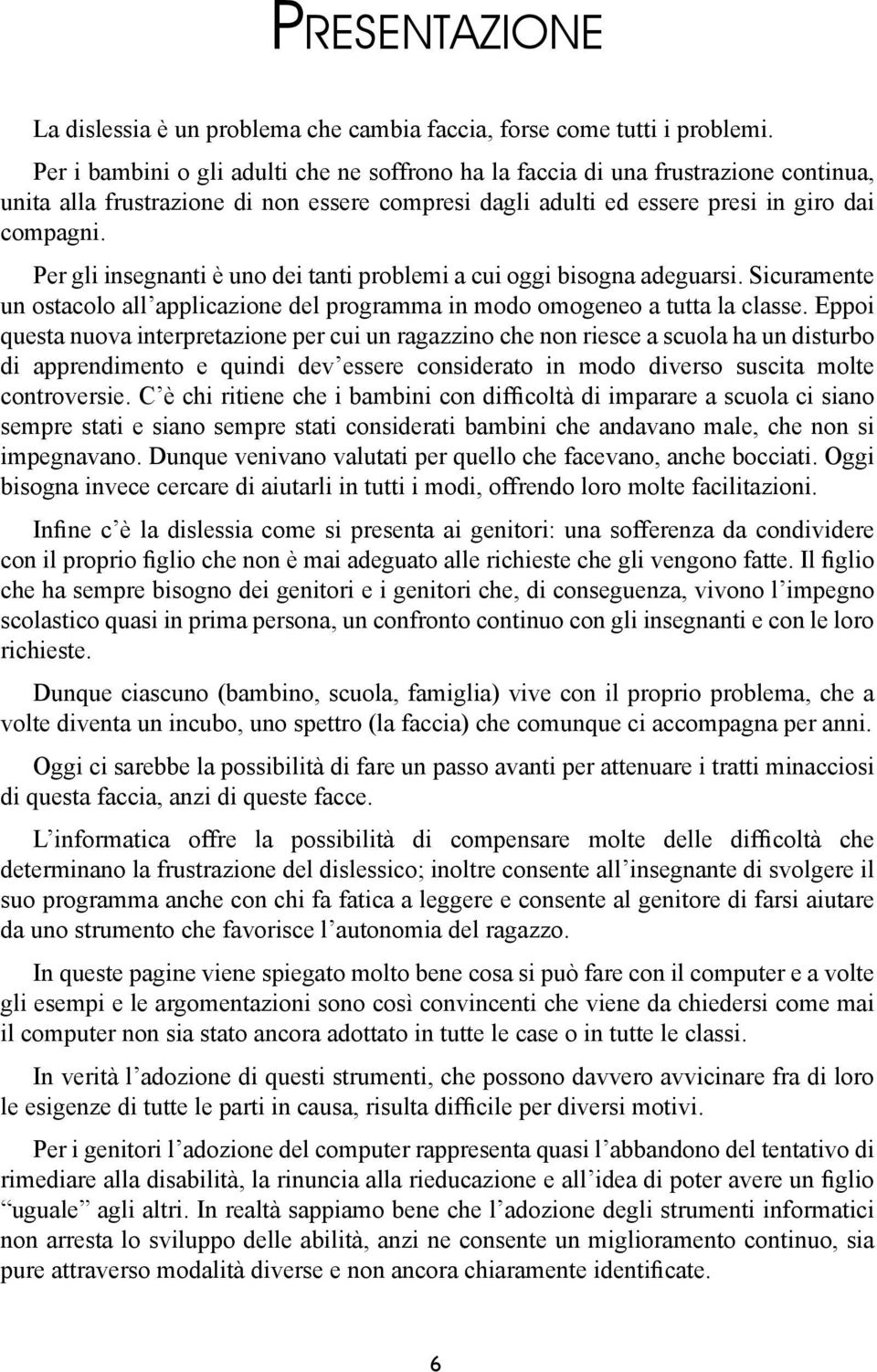 Per gli insegnanti è uno dei tanti problemi a cui oggi bisogna adeguarsi. Sicuramente un ostacolo all applicazione del programma in modo omogeneo a tutta la classe.