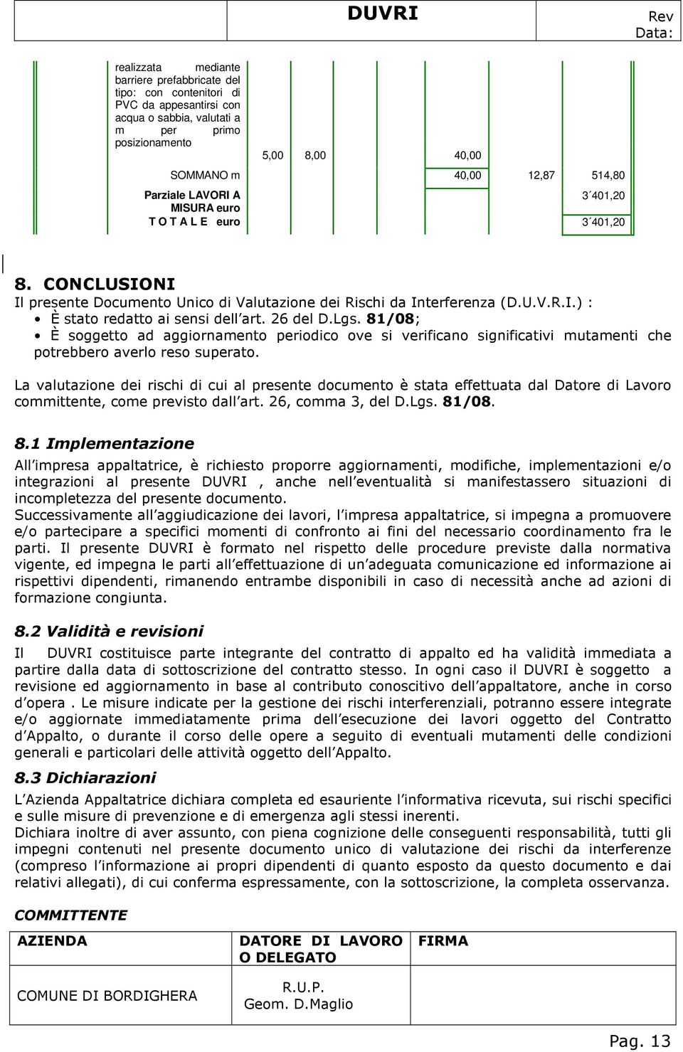 26 del D.Lgs. 81/08; È soggetto ad aggiornamento periodico ove si verificano significativi mutamenti che potrebbero averlo reso superato.