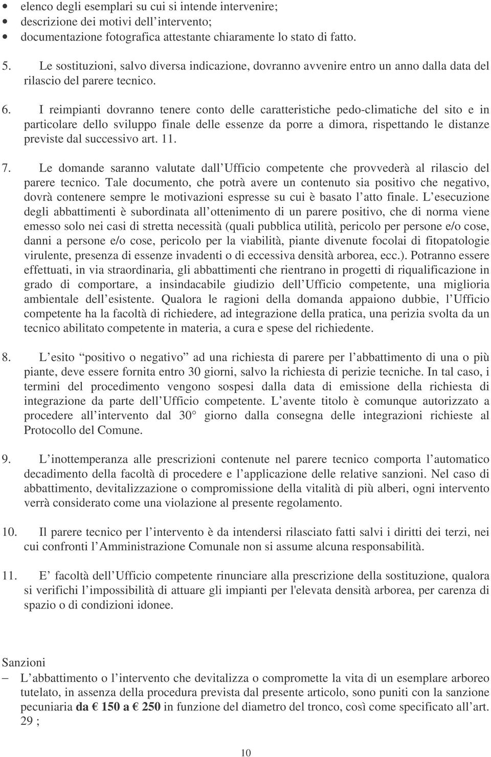 I reimpianti dovranno tenere conto delle caratteristiche pedo-climatiche del sito e in particolare dello sviluppo finale delle essenze da porre a dimora, rispettando le distanze previste dal