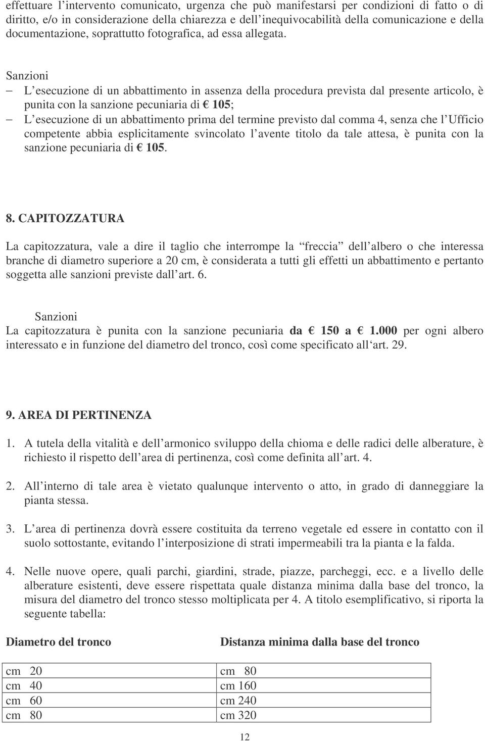 Sanzioni L esecuzione di un abbattimento in assenza della procedura prevista dal presente articolo, è punita con la sanzione pecuniaria di 105; L esecuzione di un abbattimento prima del termine