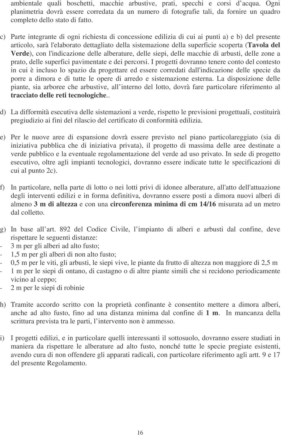 c) Parte integrante di ogni richiesta di concessione edilizia di cui ai punti a) e b) del presente articolo, sarà l'elaborato dettagliato della sistemazione della superficie scoperta (Tavola del