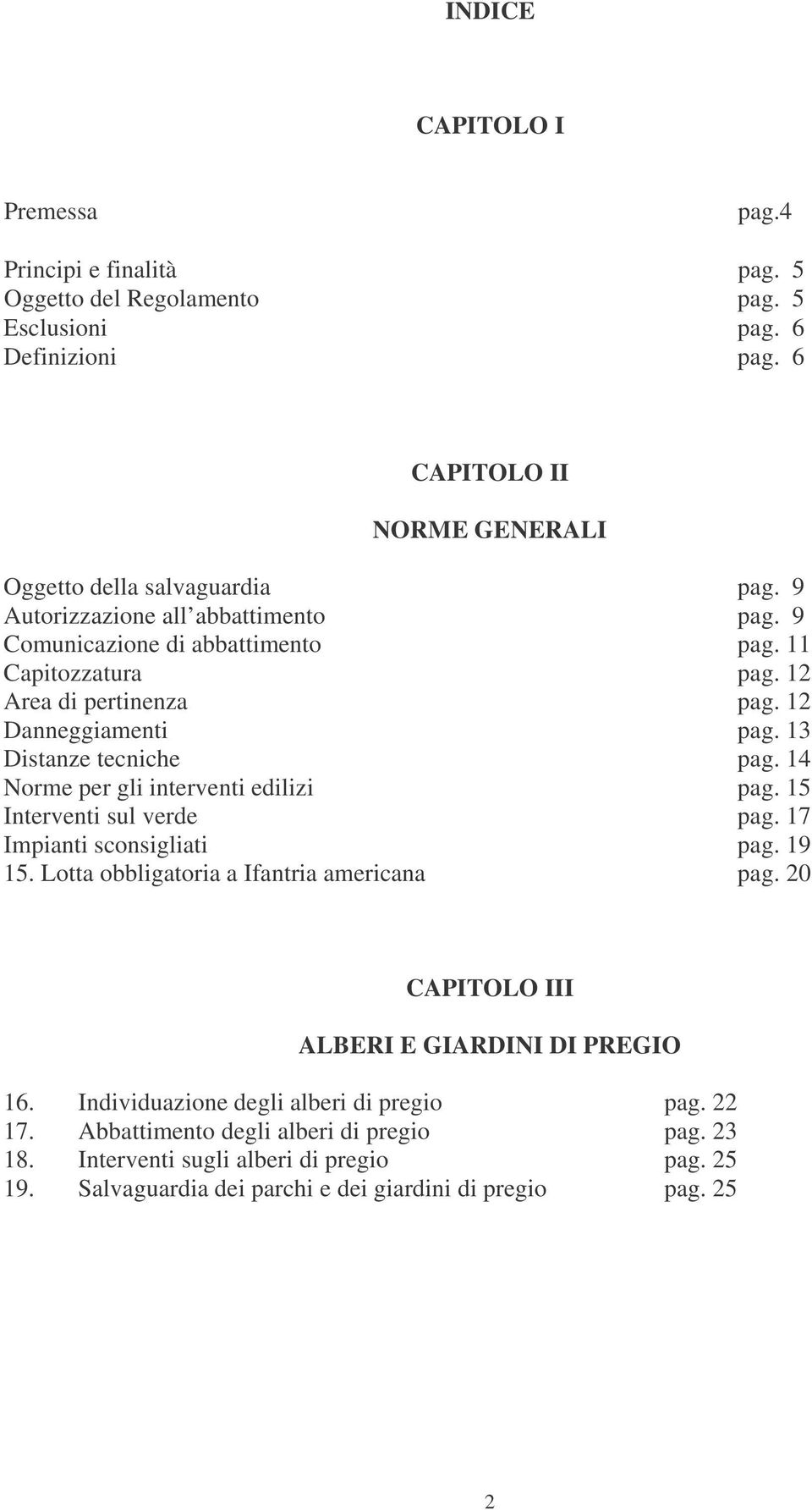 14 Norme per gli interventi edilizi pag. 15 Interventi sul verde pag. 17 Impianti sconsigliati pag. 19 15. Lotta obbligatoria a Ifantria americana pag.