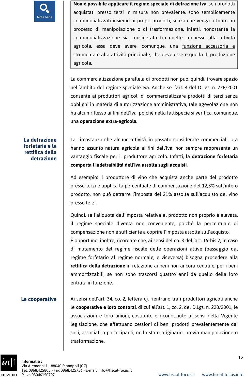 Infatti, nonostante la commercializzazione sia considerata tra quelle connesse alla attività agricola, essa deve avere, comunque, una funzione accessoria e strumentale alla attività principale, che