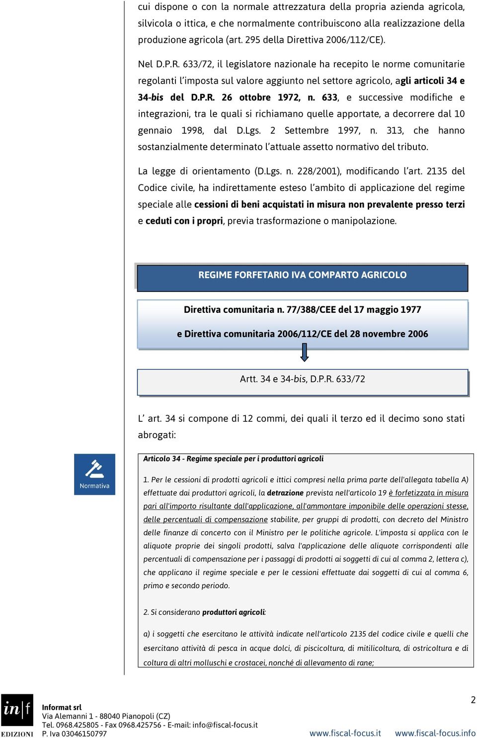 633/72, il legislatore nazionale ha recepito le norme comunitarie regolanti l imposta sul valore aggiunto nel settore agricolo, agli articoli 34 e 34-bis del D.P.R. 26 ottobre 1972, n.