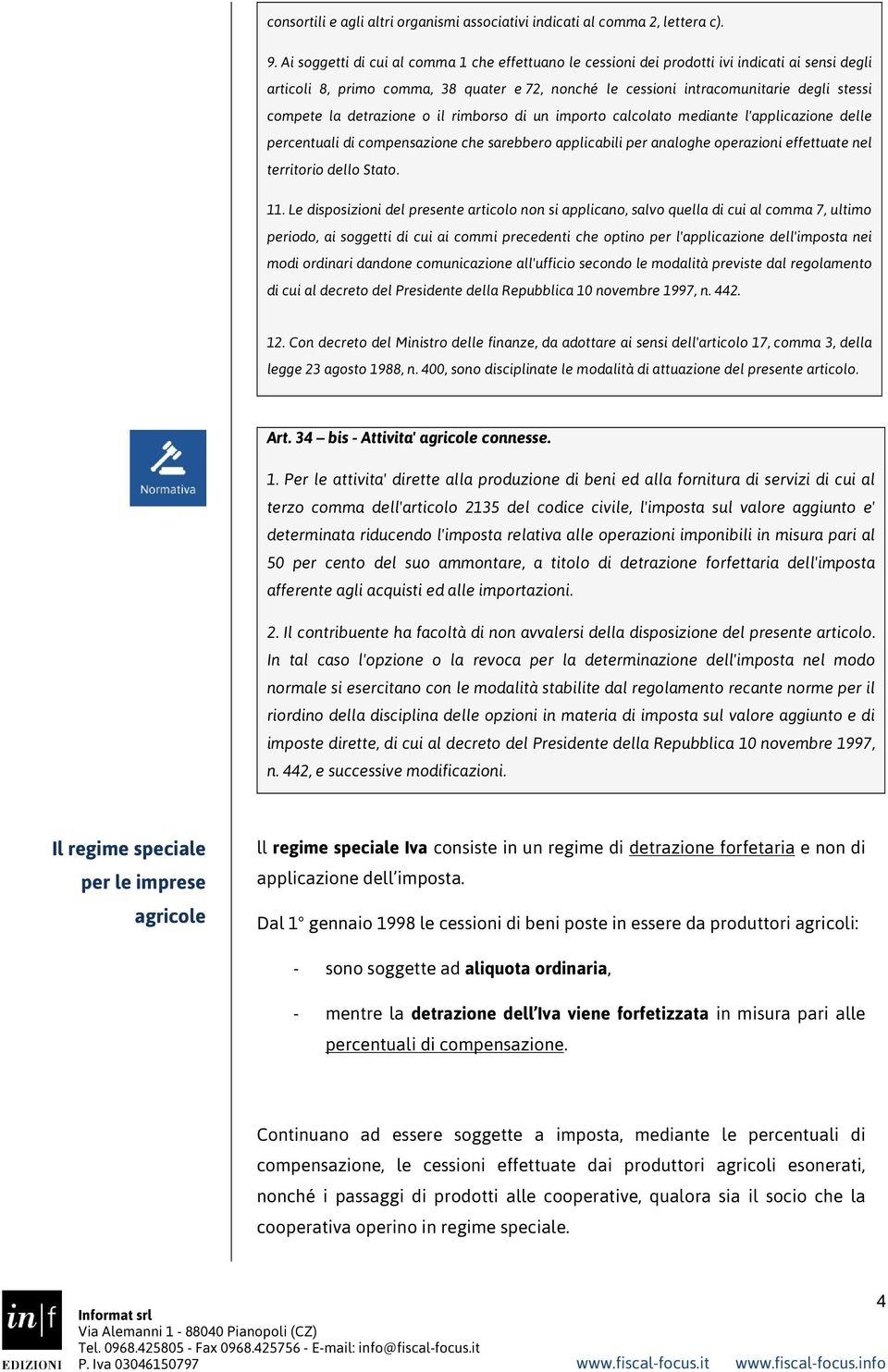 detrazione o il rimborso di un importo calcolato mediante l'applicazione delle percentuali di compensazione che sarebbero applicabili per analoghe operazioni effettuate nel territorio dello Stato. 11.