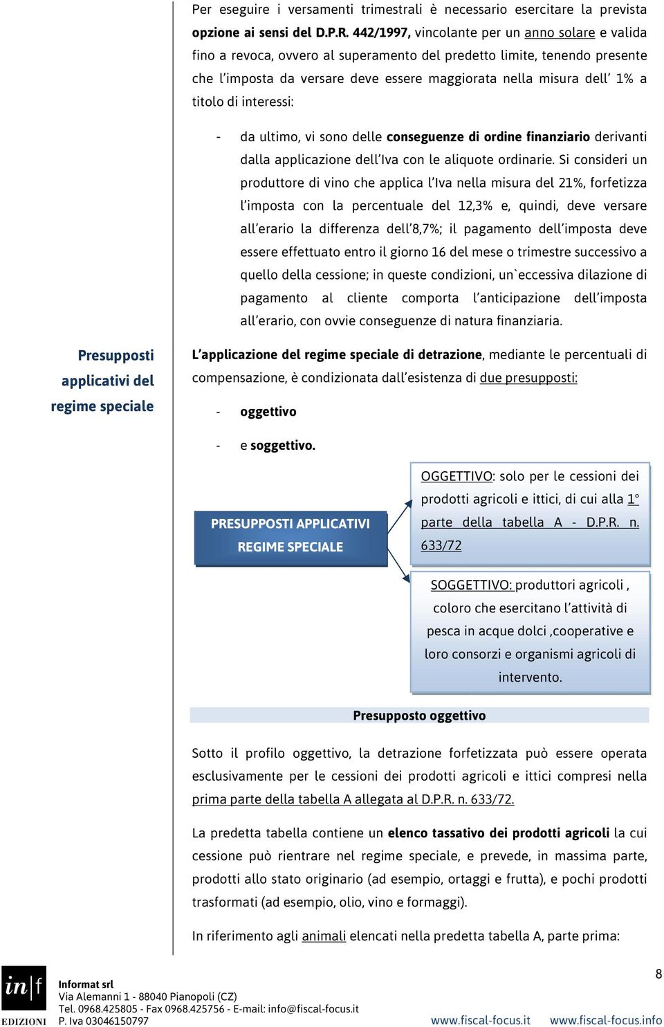 titolo di interessi: - da ultimo, vi sono delle conseguenze di ordine finanziario derivanti dalla applicazione dell Iva con le aliquote ordinarie.