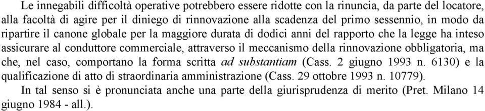 attraverso il meccanismo della rinnovazione obbligatoria, ma che, nel caso, comportano la forma scritta ad substantiam (Cass. 2 giugno 1993 n.