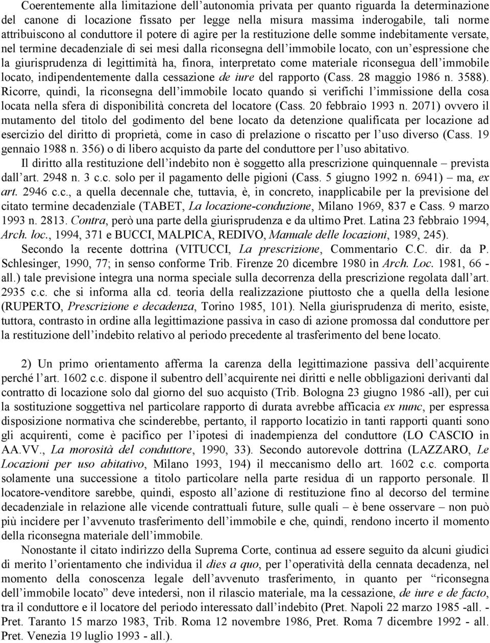 giurisprudenza di legittimità ha, finora, interpretato come materiale riconsegua dell immobile locato, indipendentemente dalla cessazione de iure del rapporto (Cass. 28 maggio 1986 n. 3588).