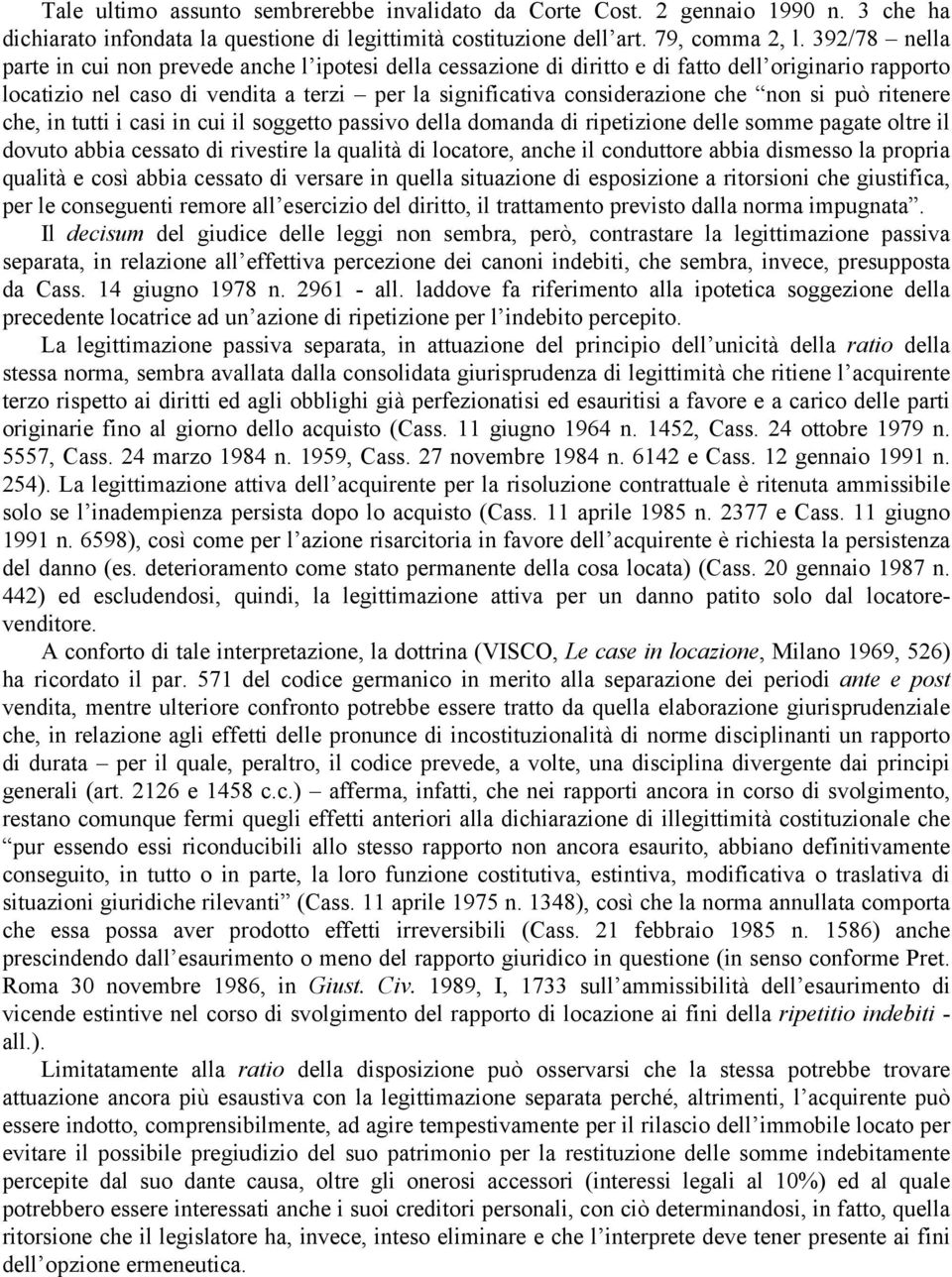 si può ritenere che, in tutti i casi in cui il soggetto passivo della domanda di ripetizione delle somme pagate oltre il dovuto abbia cessato di rivestire la qualità di locatore, anche il conduttore