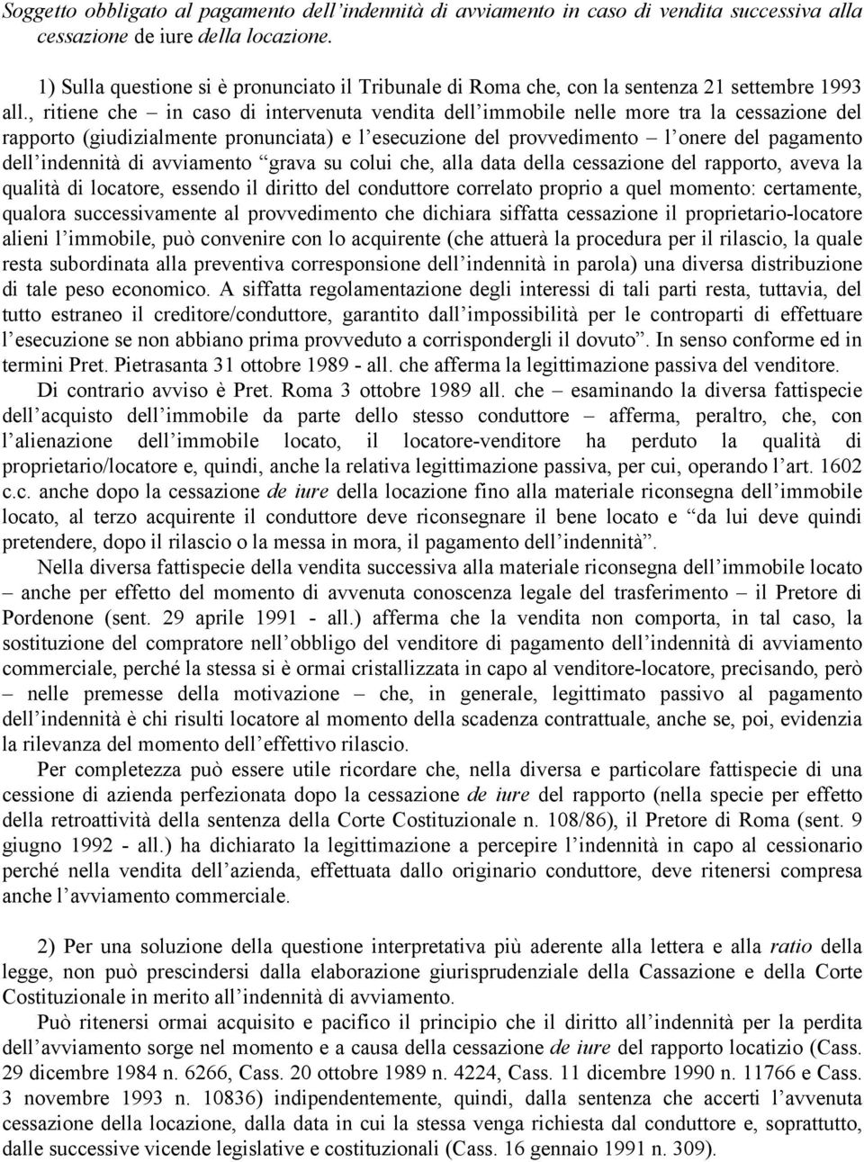 , ritiene che in caso di intervenuta vendita dell immobile nelle more tra la cessazione del rapporto (giudizialmente pronunciata) e l esecuzione del provvedimento l onere del pagamento dell indennità