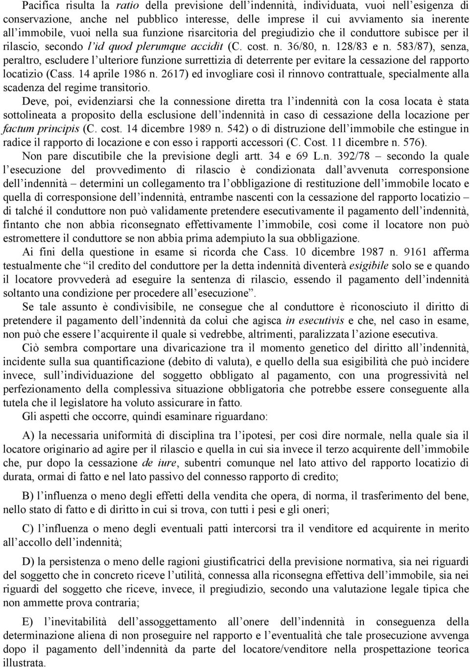 583/87), senza, peraltro, escludere l ulteriore funzione surrettizia di deterrente per evitare la cessazione del rapporto locatizio (Cass. 14 aprile 1986 n.