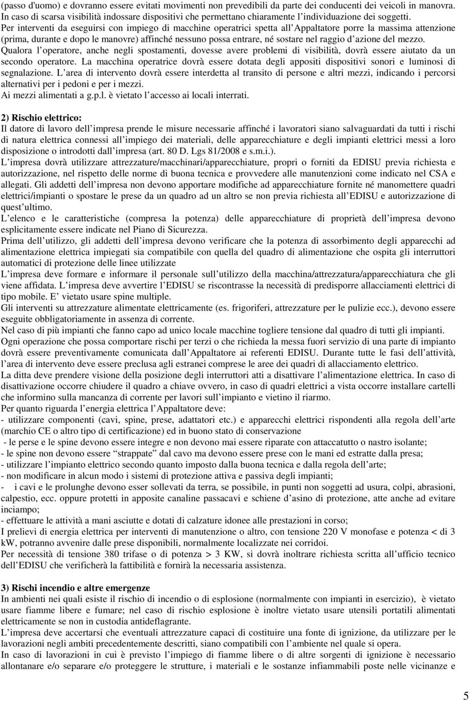 Per interventi da eseguirsi con impiego di macchine operatrici spetta all Appaltatore porre la massima attenzione (prima, durante e dopo le manovre) affinché nessuno possa entrare, né sostare nel