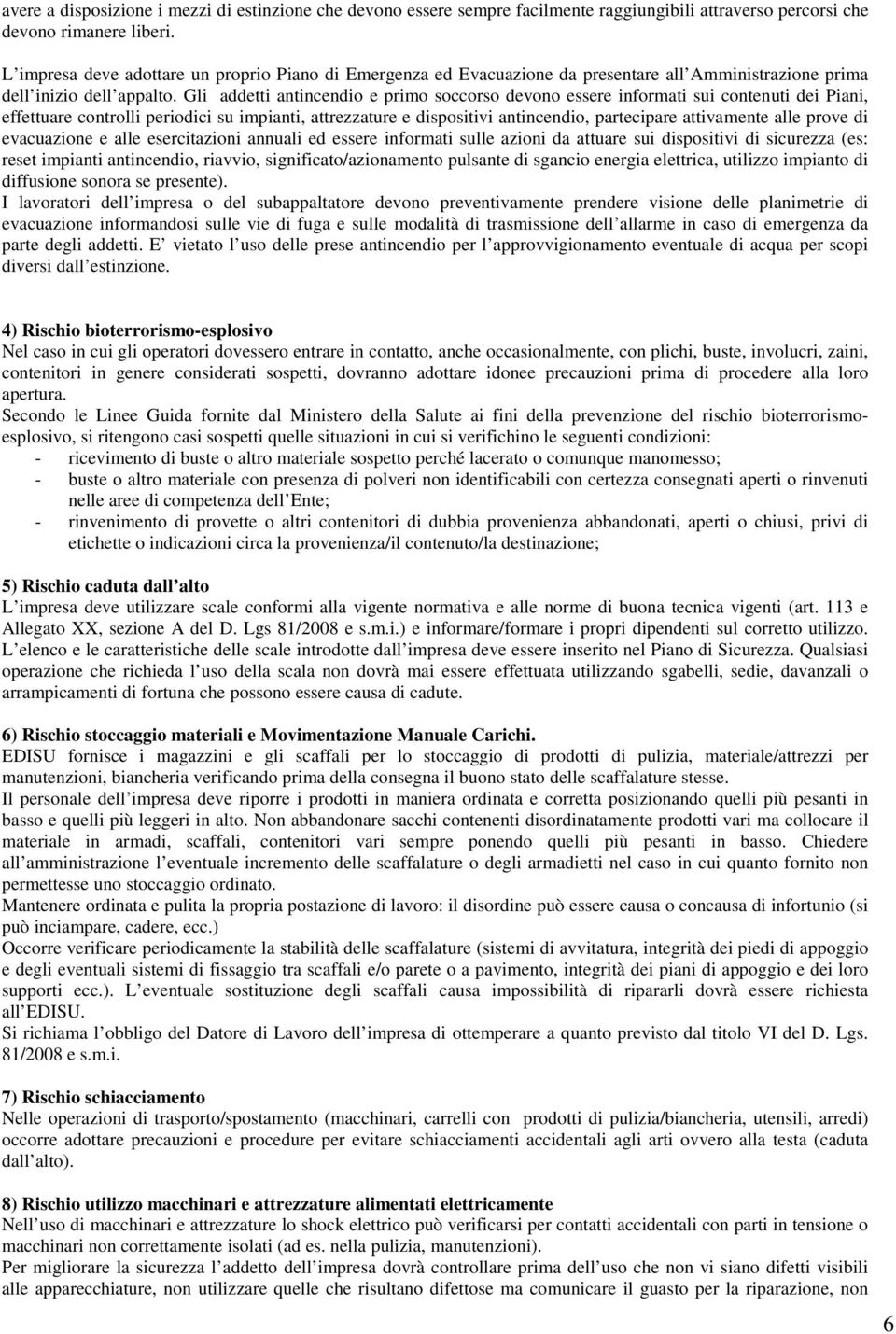 Gli addetti antincendio e primo soccorso devono essere informati sui contenuti dei Piani, effettuare controlli periodici su impianti, attrezzature e dispositivi antincendio, partecipare attivamente