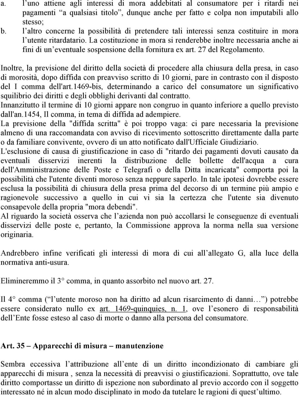 La costituzione in mora si renderebbe inoltre necessaria anche ai fini di un eventuale sospensione della fornitura ex art. 27 del Regolamento.