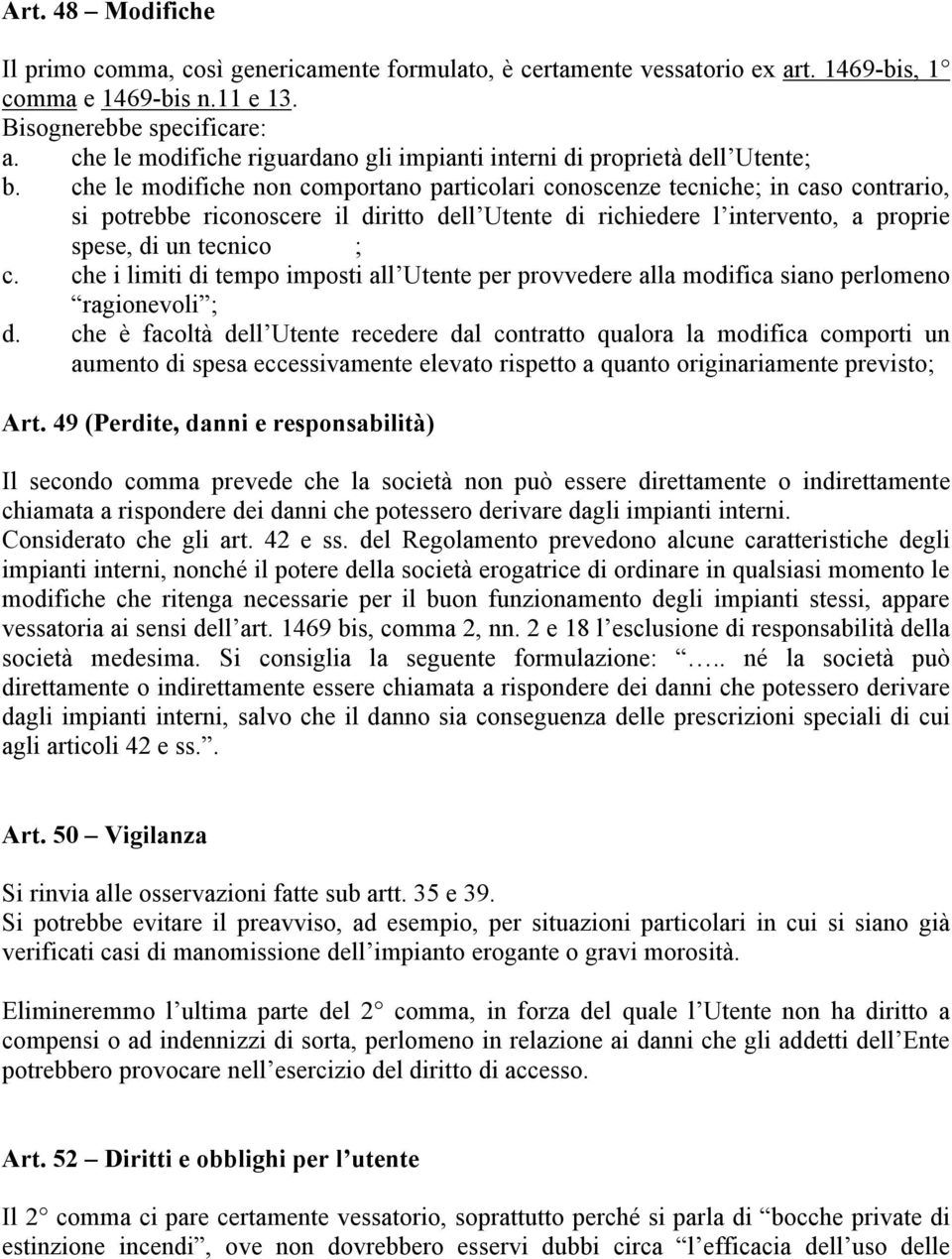 che le modifiche non comportano particolari conoscenze tecniche; in caso contrario, si potrebbe riconoscere il diritto dell Utente di richiedere l intervento, a proprie spese, di un tecnico ; c.