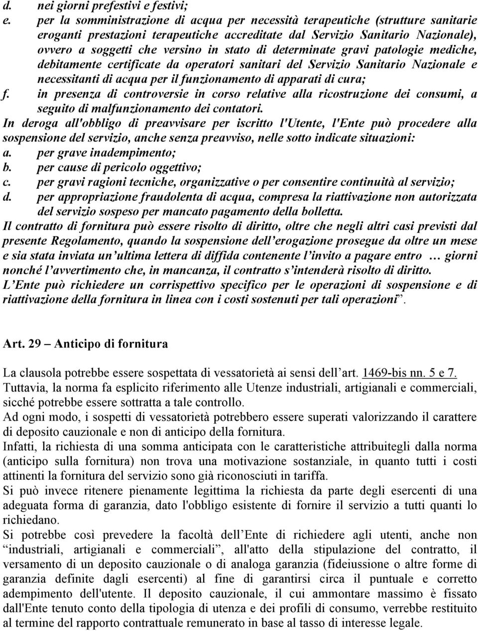 stato di determinate gravi patologie mediche, debitamente certificate da operatori sanitari del Servizio Sanitario Nazionale e necessitanti di acqua per il funzionamento di apparati di cura; f.