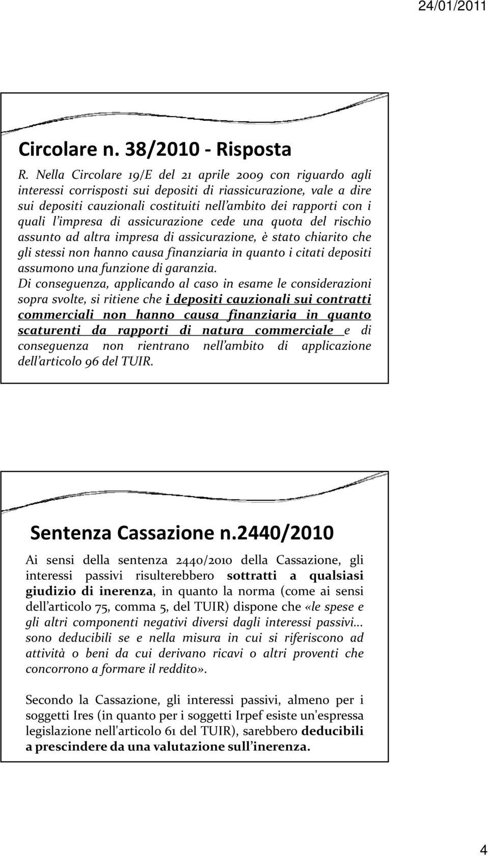 di assicurazione cede una quota del rischio assunto ad altra impresa di assicurazione, è stato chiarito che gli stessi non hanno causa finanziaria in quanto i citati depositi assumono una funzione di