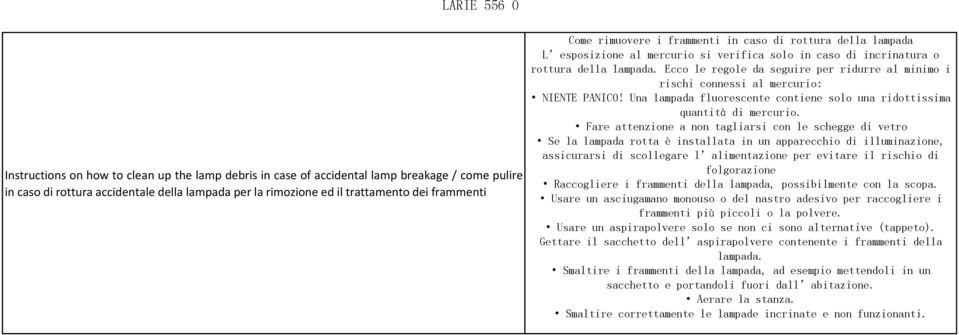 Ecco le regole da seguire per ridurre al minimo i rischi connessi al mercurio: NIENTE PANICO! Una lampada fluorescente contiene solo una ridottissima quantità di mercurio.