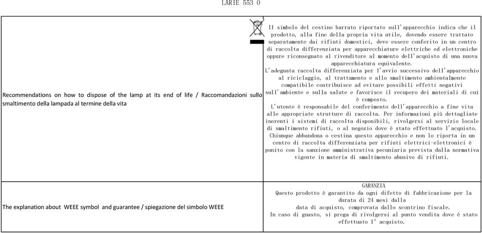 per apparecchiature elettriche ed elettroniche oppure riconsegnato al rivenditore al momento dell'acquisto di una nuova apparecchiatura equivalente.