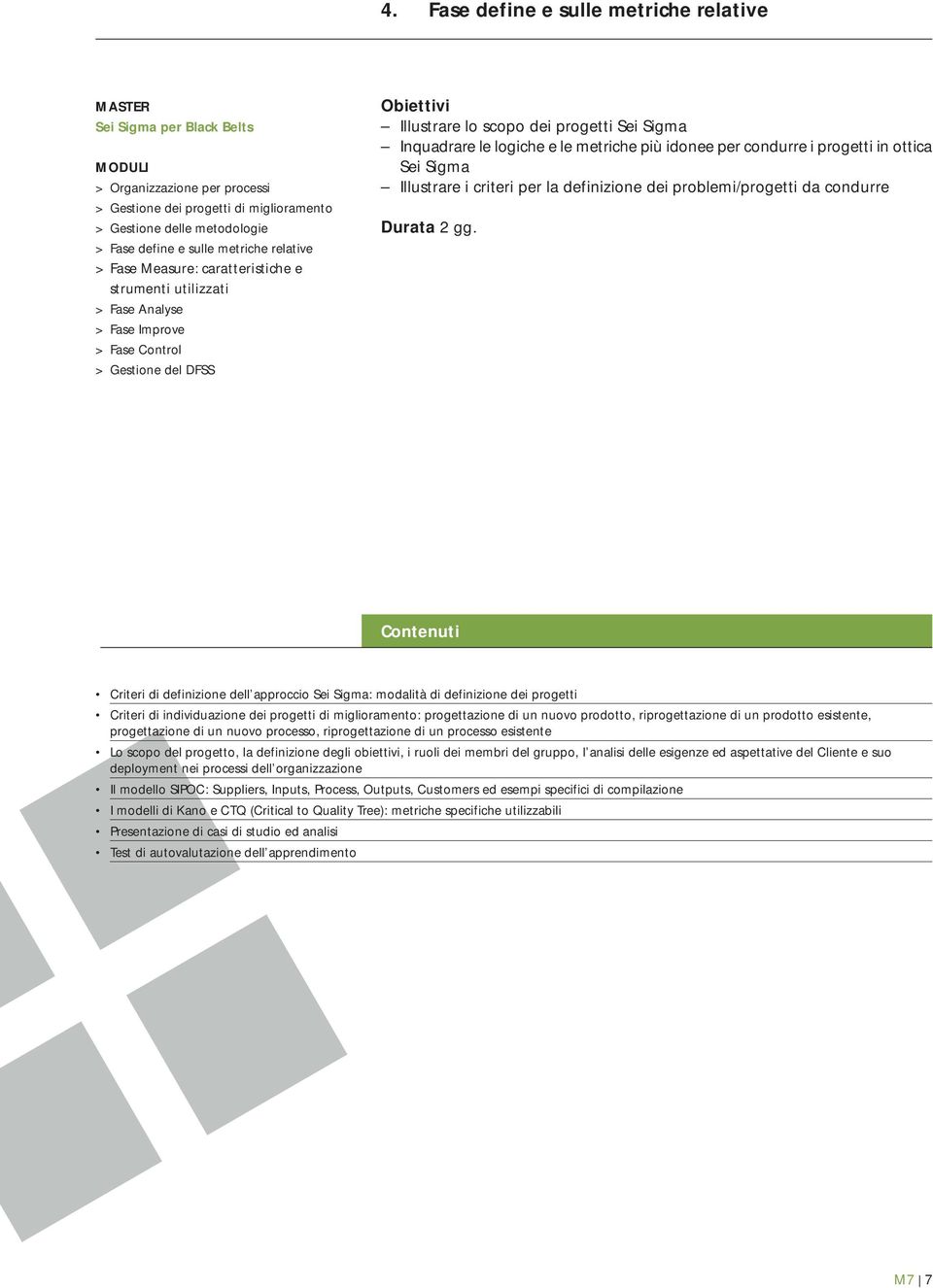 Criteri di definizione dell approccio Sei Sigma: modalità di definizione dei progetti Criteri di individuazione dei progetti di miglioramento: progettazione di un nuovo prodotto, riprogettazione di