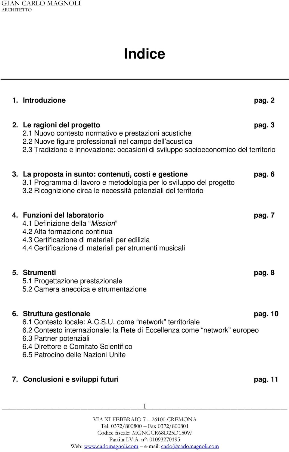 1 Programma di lavoro e metodologia per lo sviluppo del progetto 3.2 Ricognizione circa le necessità potenziali del territorio 4. Funzioni del laboratorio pag. 7 4.1 Definizione della Mission 4.