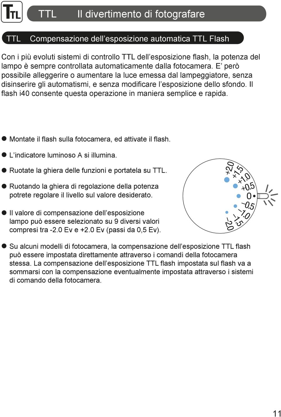 Il flash i40 consente questa operazione in maniera semplice e rapida. Montate il flash sulla fotocamera, ed attivate il flash. L indicatore luminoso A si illumina.