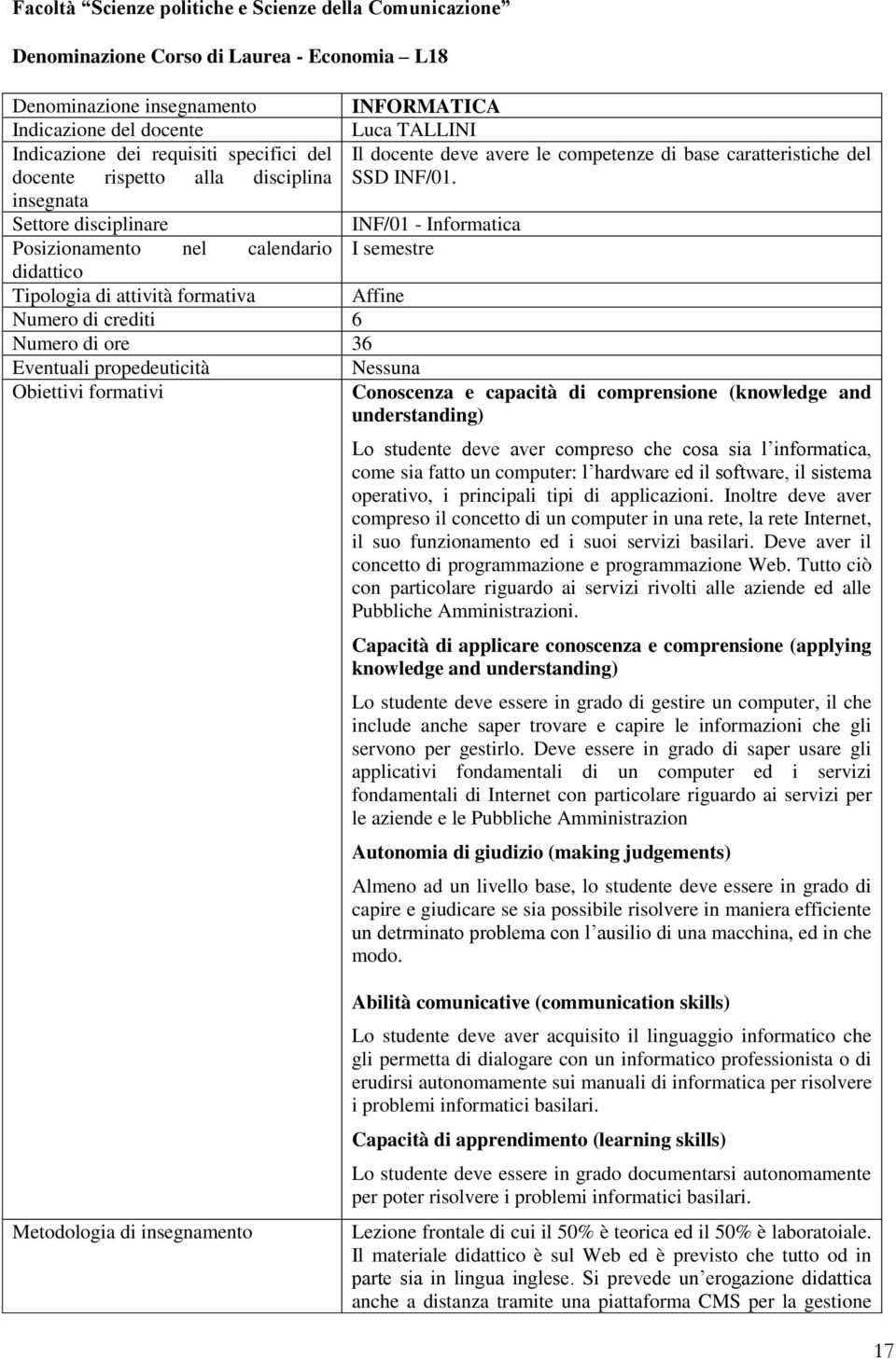 insegnata Settore disciplinare INF/01 - Informatica Posizionamento nel calendario I semestre didattico Tipologia di attività formativa Affine Numero di crediti 6 Numero di ore 36 Eventuali