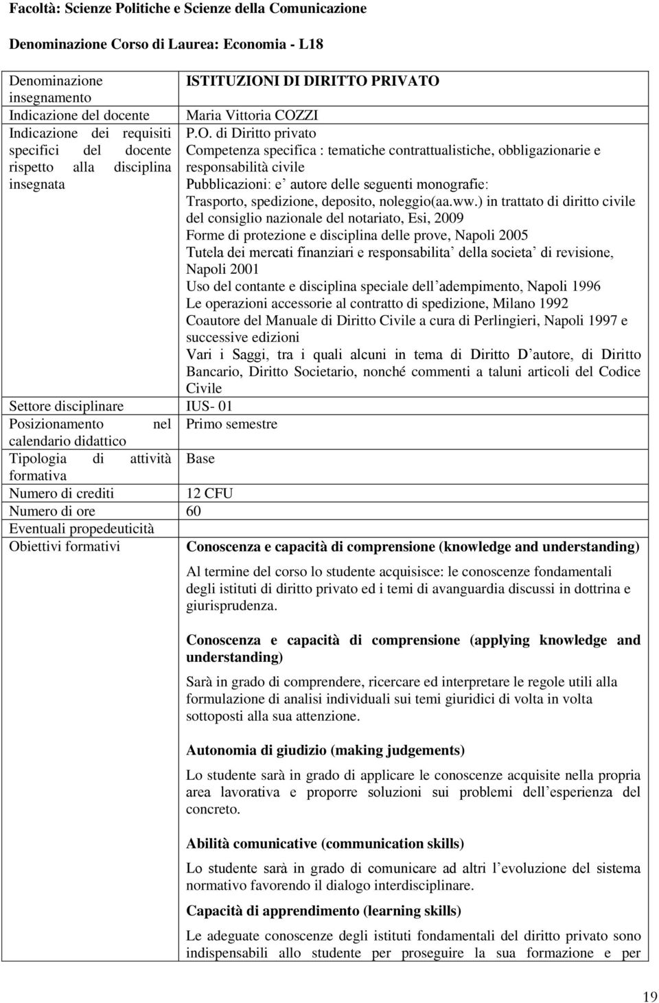 di Diritto privato specifici del docente Competenza specifica : tematiche contrattualistiche, obbligazionarie e rispetto alla disciplina responsabilità civile insegnata Pubblicazioni: e autore delle