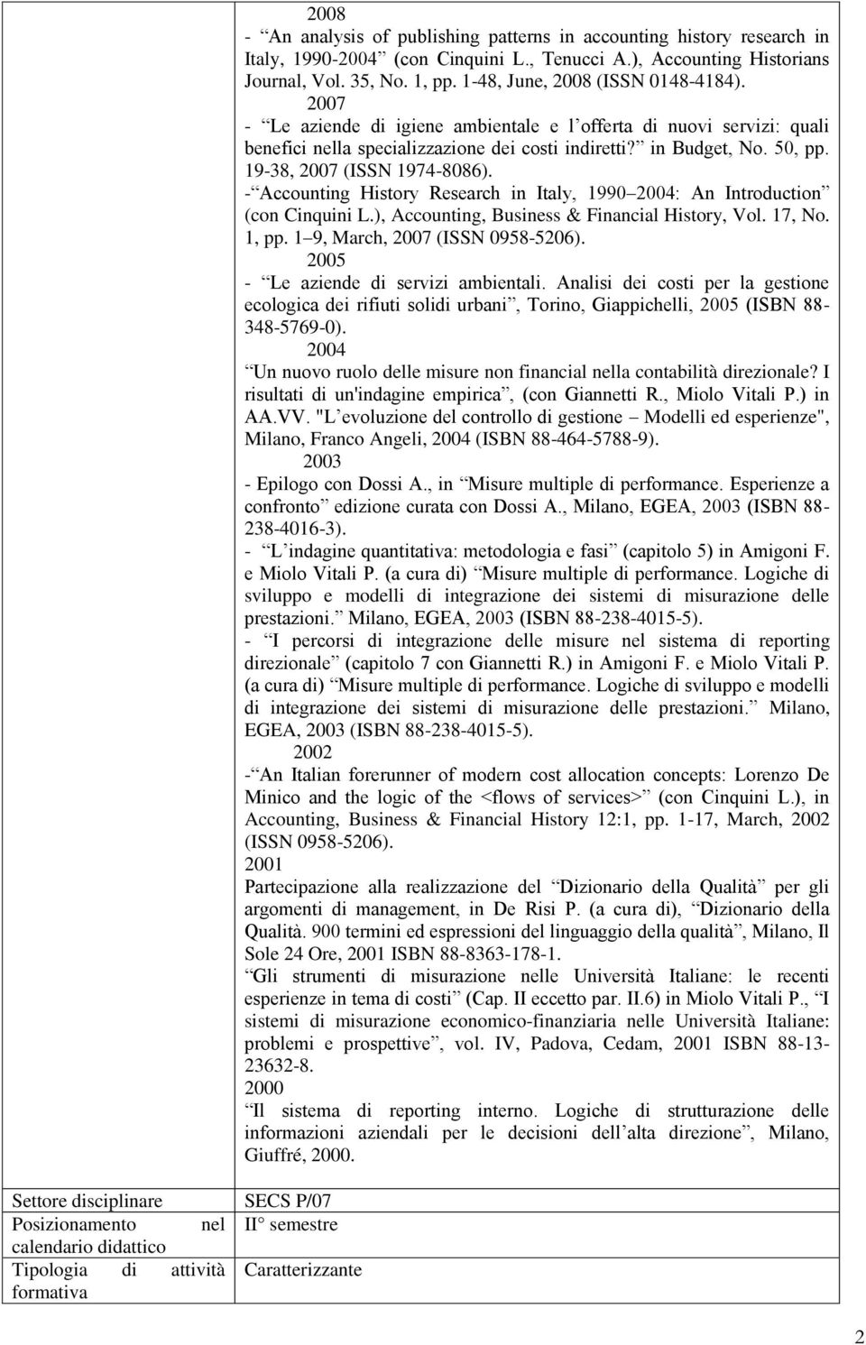 2007 - Le aziende di igiene ambientale e l offerta di nuovi servizi: quali benefici nella specializzazione dei costi indiretti? in Budget, No. 50, pp. 19-38, 2007 (ISSN 1974-8086).