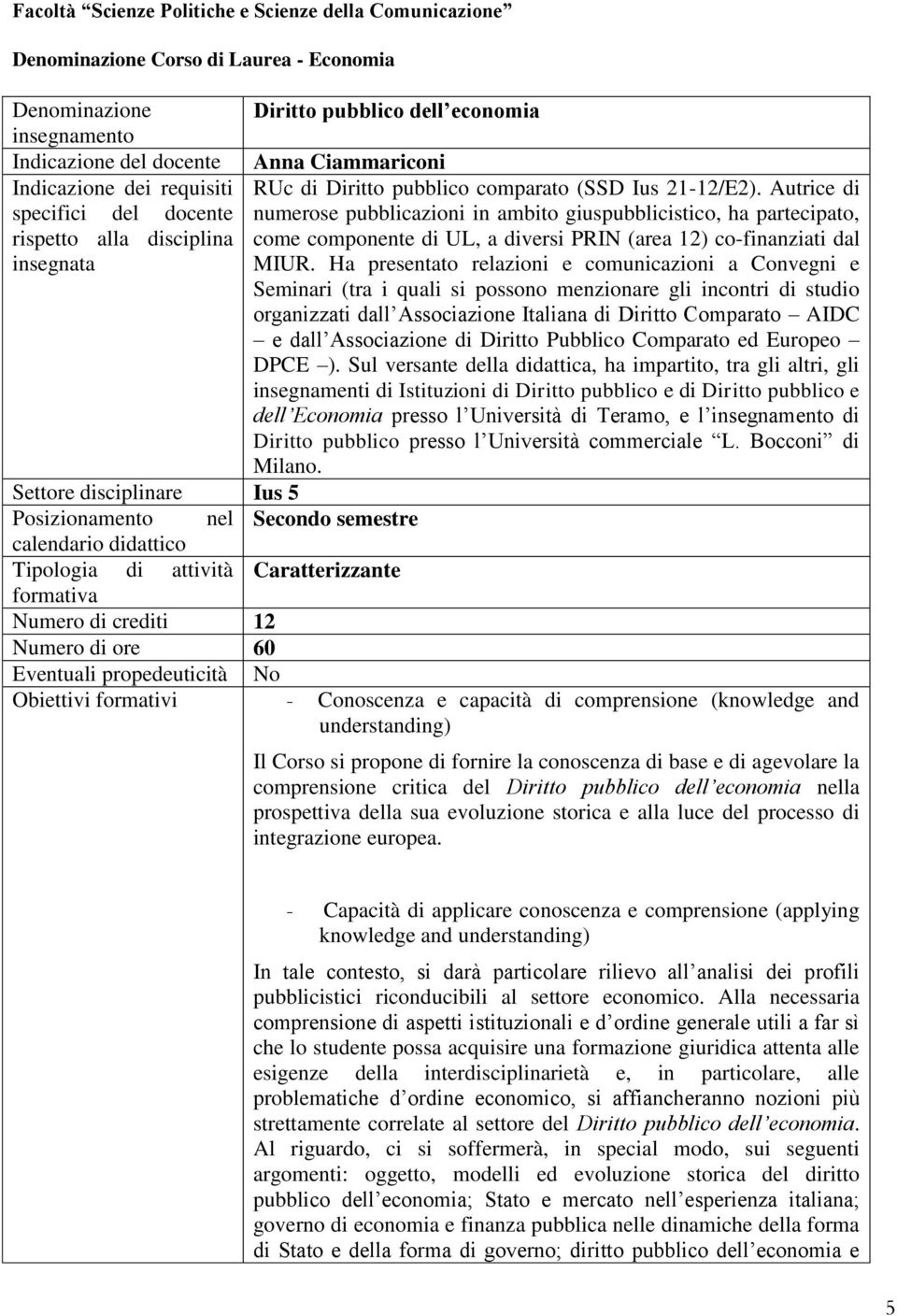 Autrice di specifici del docente numerose pubblicazioni in ambito giuspubblicistico, ha partecipato, rispetto alla disciplina insegnata come componente di UL, a diversi PRIN (area 12) co-finanziati