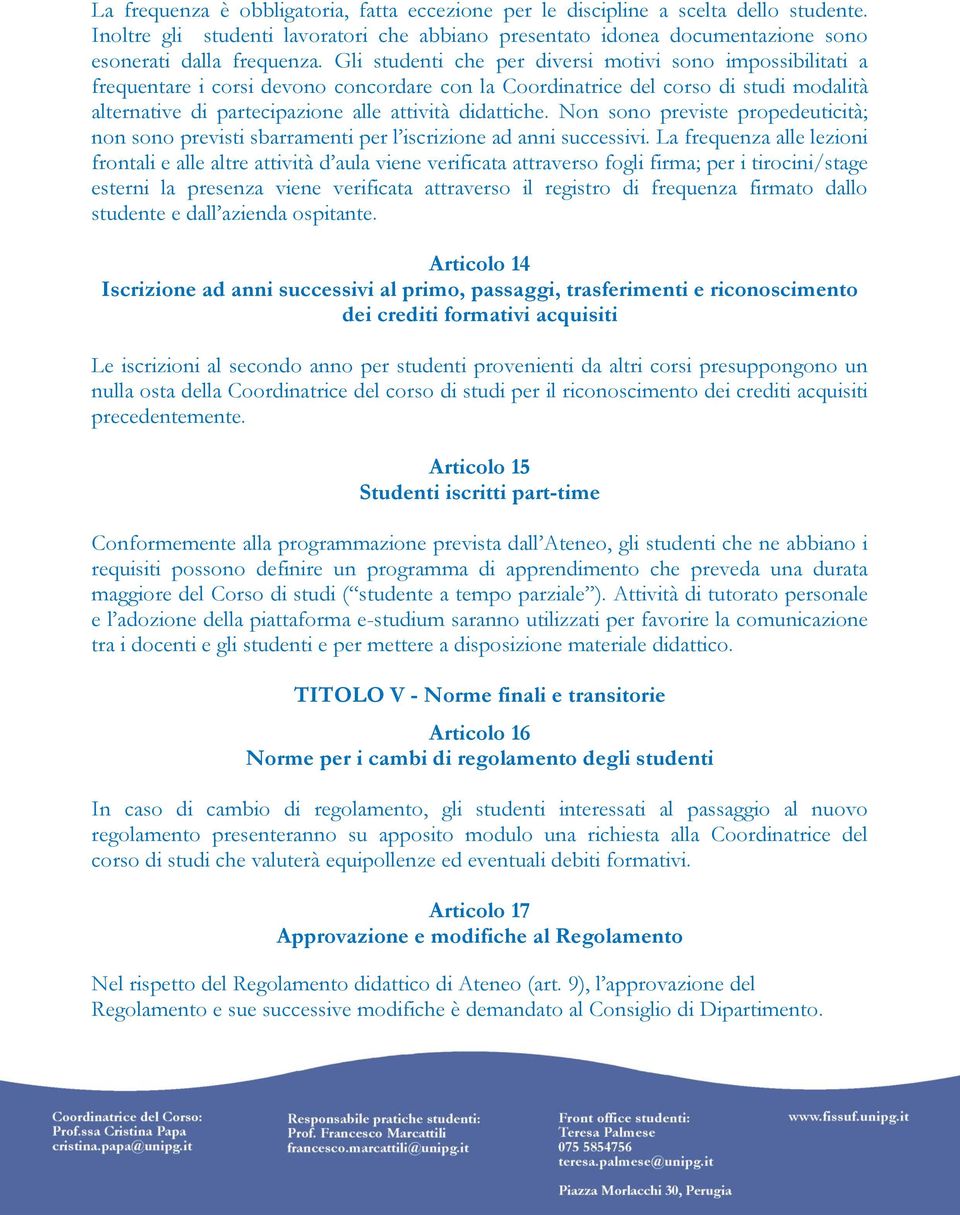 didattiche. Non sono previste propedeuticità; non sono previsti sbarramenti per l iscrizione ad anni successivi.