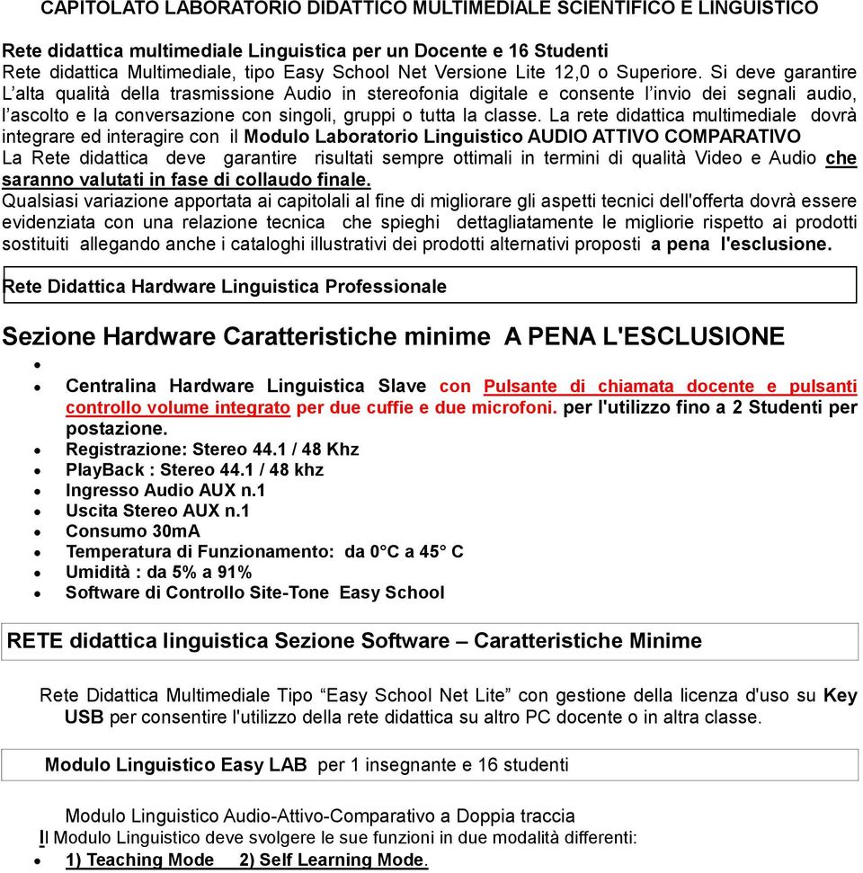 Si deve garantire L alta qualità della trasmissione Audio in stereofonia digitale e consente l invio dei segnali audio, l ascolto e la conversazione con singoli, gruppi o tutta la classe.