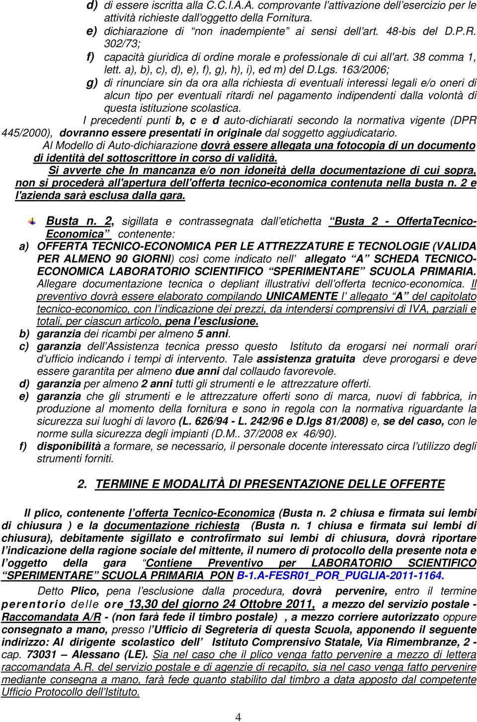 63/2006; g) di rinunciare sin da ora alla richiesta di eventuali interessi legali e/o oneri di alcun tipo per eventuali ritardi nel pagamento indipendenti dalla volontà di questa istituzione