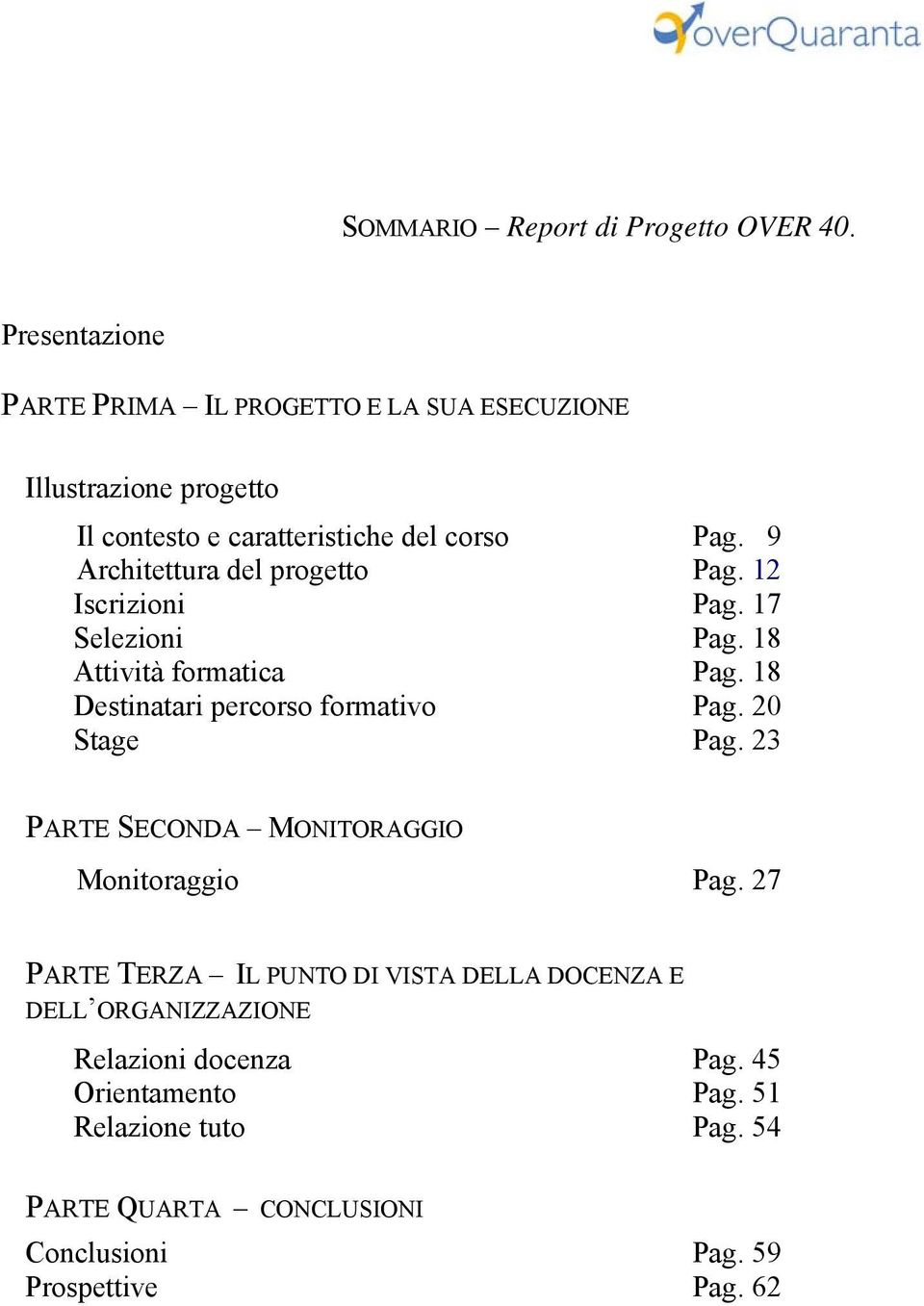0900 Architettura del progetto Pag. 12 Iscrizioni Pag. 17 Selezioni Pag. 180 Attività formatica Pag. 18 Destinatari percorso formativo Pag.