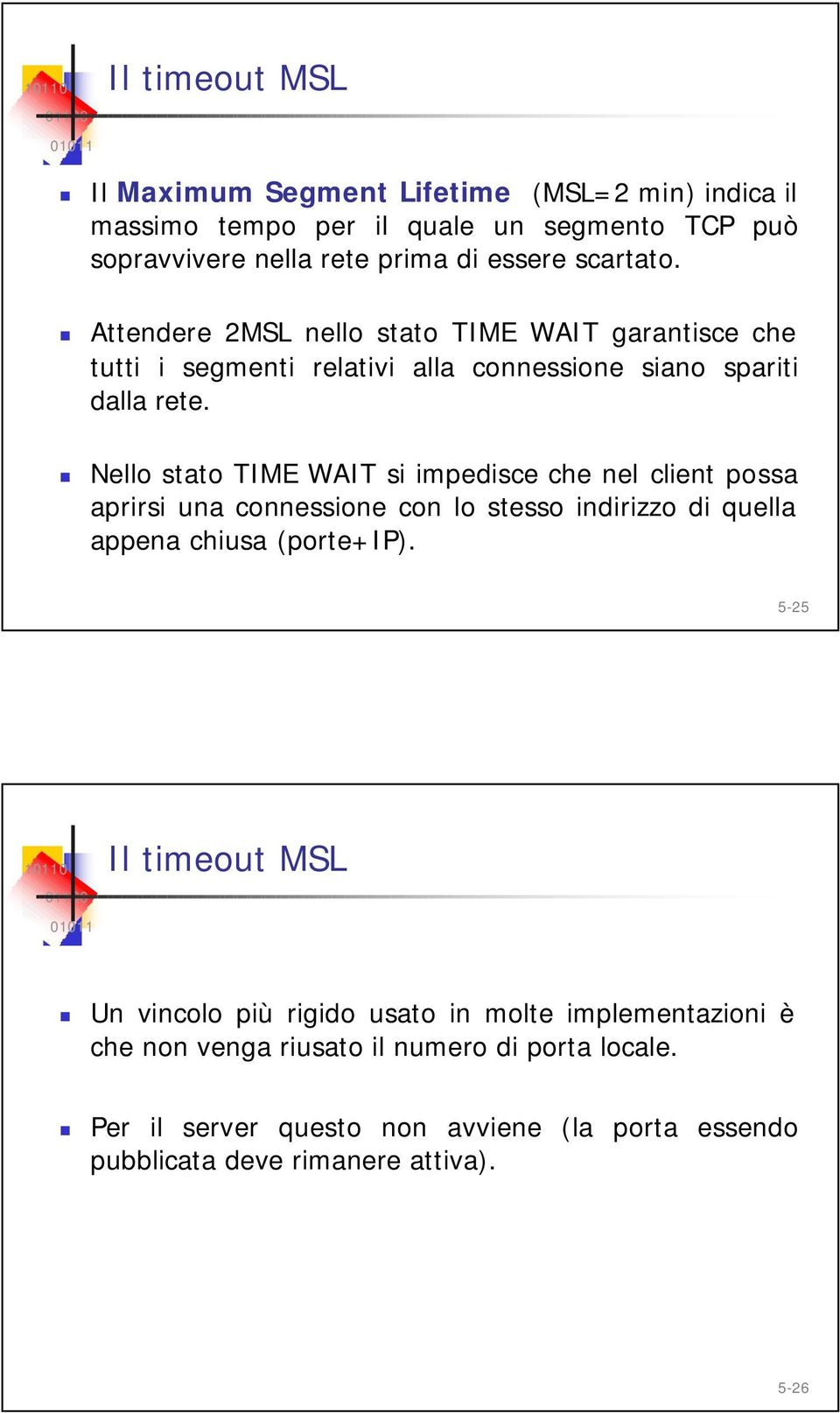 Nello stato TIME WAIT si impedisce che nel client possa aprirsi una connessione con lo stesso indirizzo di quella appena chiusa (porte+ip).