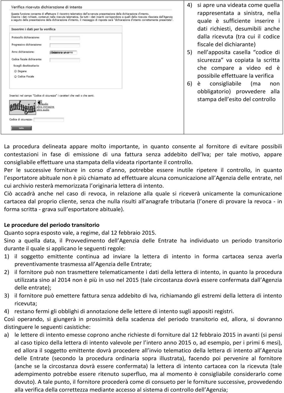 controllo La procedura delineata appare molto importante, in quanto consente al fornitore di evitare possibili contestazioni in fase di emissione di una fattura senza addebito dell Iva; per tale