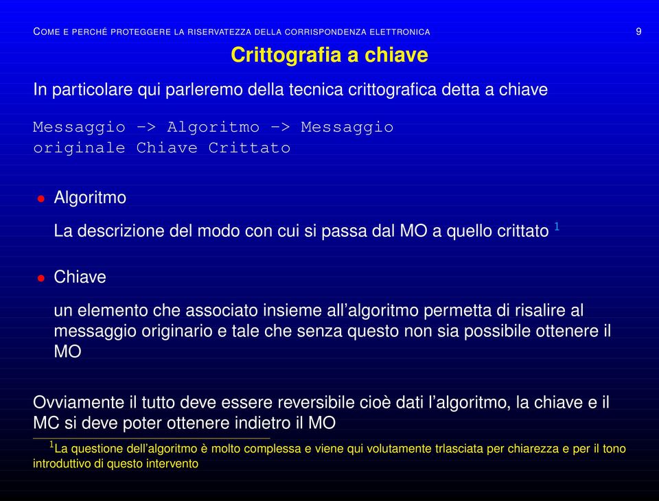 permetta di risalire al messaggio originario e tale che senza questo non sia possibile ottenere il MO Ovviamente il tutto deve essere reversibile cioè dati l algoritmo, la chiave e il